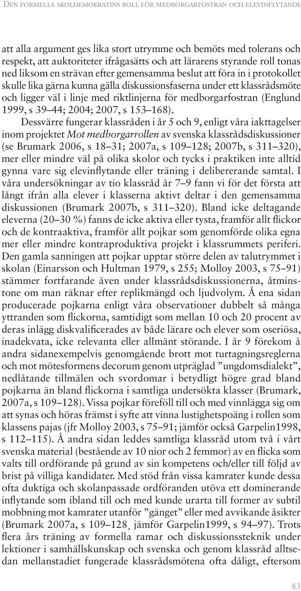 riktlinjerna för medborgarfostran (Englund 1999, s 39 44; 2004; 2007, s 153 168).
