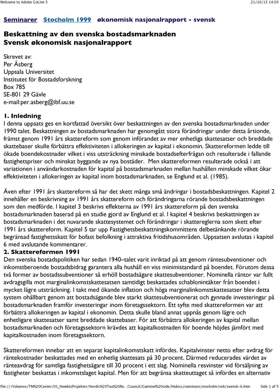 Beskattningen av bostadsmarknaden har genomgått stora förändringar under detta årtionde, främst genom 1991 års skattereform som genom införandet av mer enhetliga skattesatser och breddade skattebaser