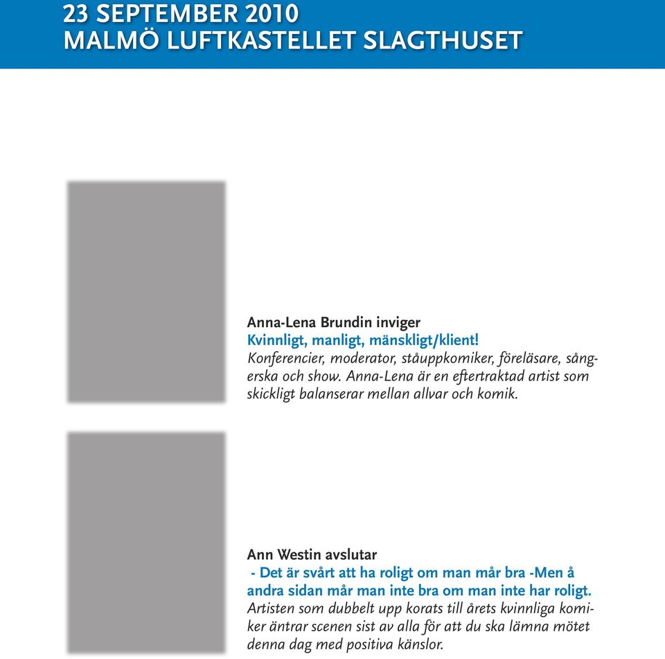 Anna-Lena är en eftertraktad artist som skickligt balanserar mellan allvar och komik.