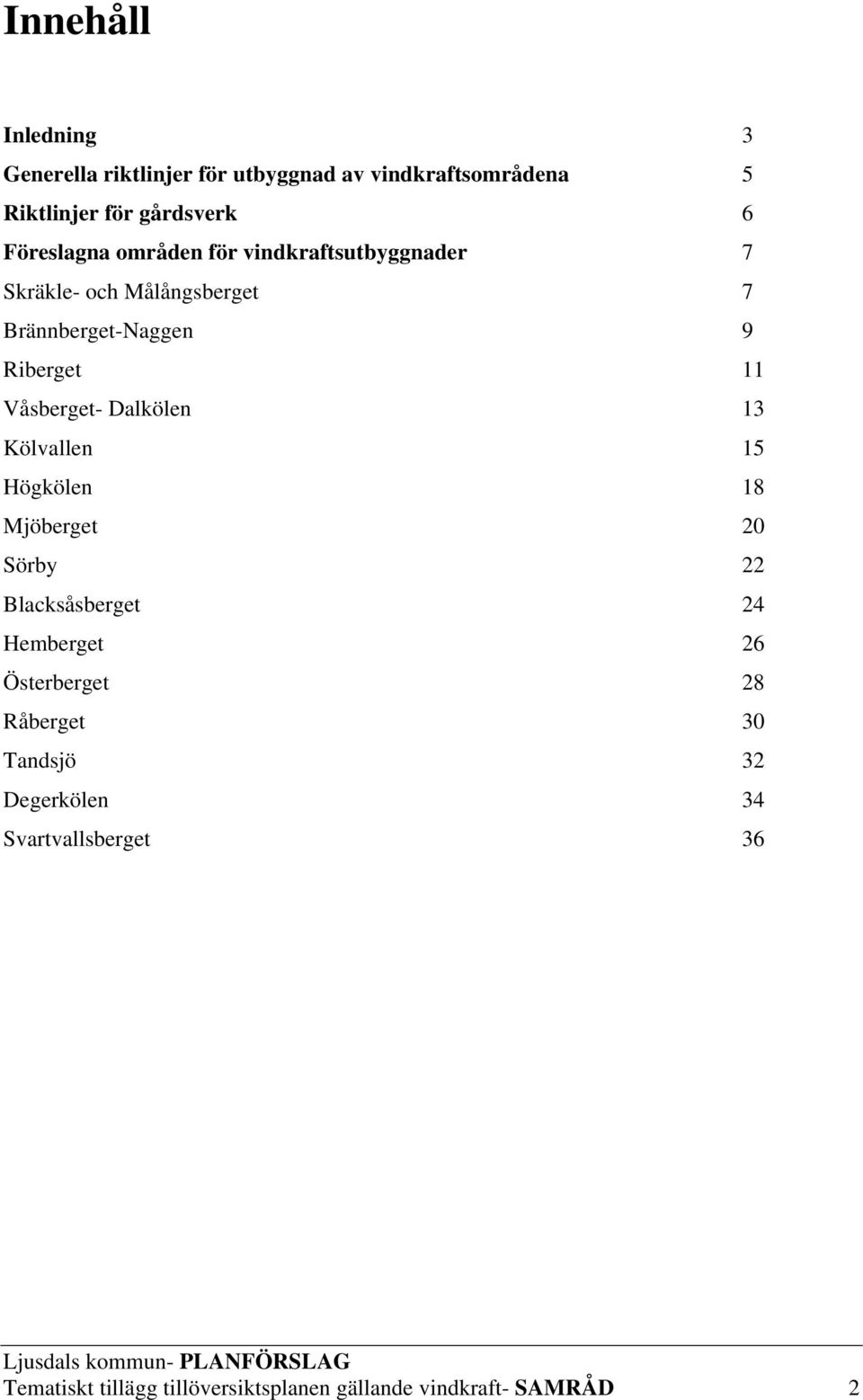 Våsberget- Dalkölen 13 Kölvallen 15 Högkölen 18 Mjöberget 20 Sörby 22 Blacksåsberget 24 Hemberget 26 Österberget