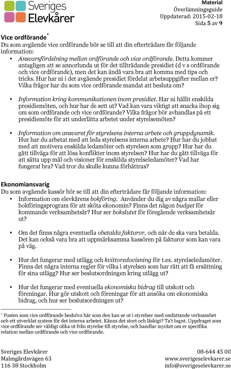 Hur har ni i det avgående presidiet fördelat arbetsuppgifter mellan er? Vilka frågor har du som vice ordförande mandat att besluta om? Information kring kommunikationen inom presidiet.