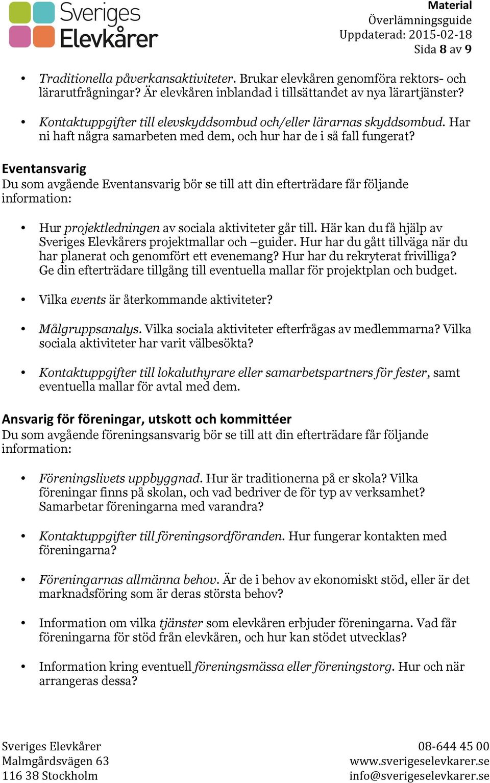 Eventansvarig Du som avgående Eventansvarig bör se till att din efterträdare får följande information: Hur projektledningen av sociala aktiviteter går till.