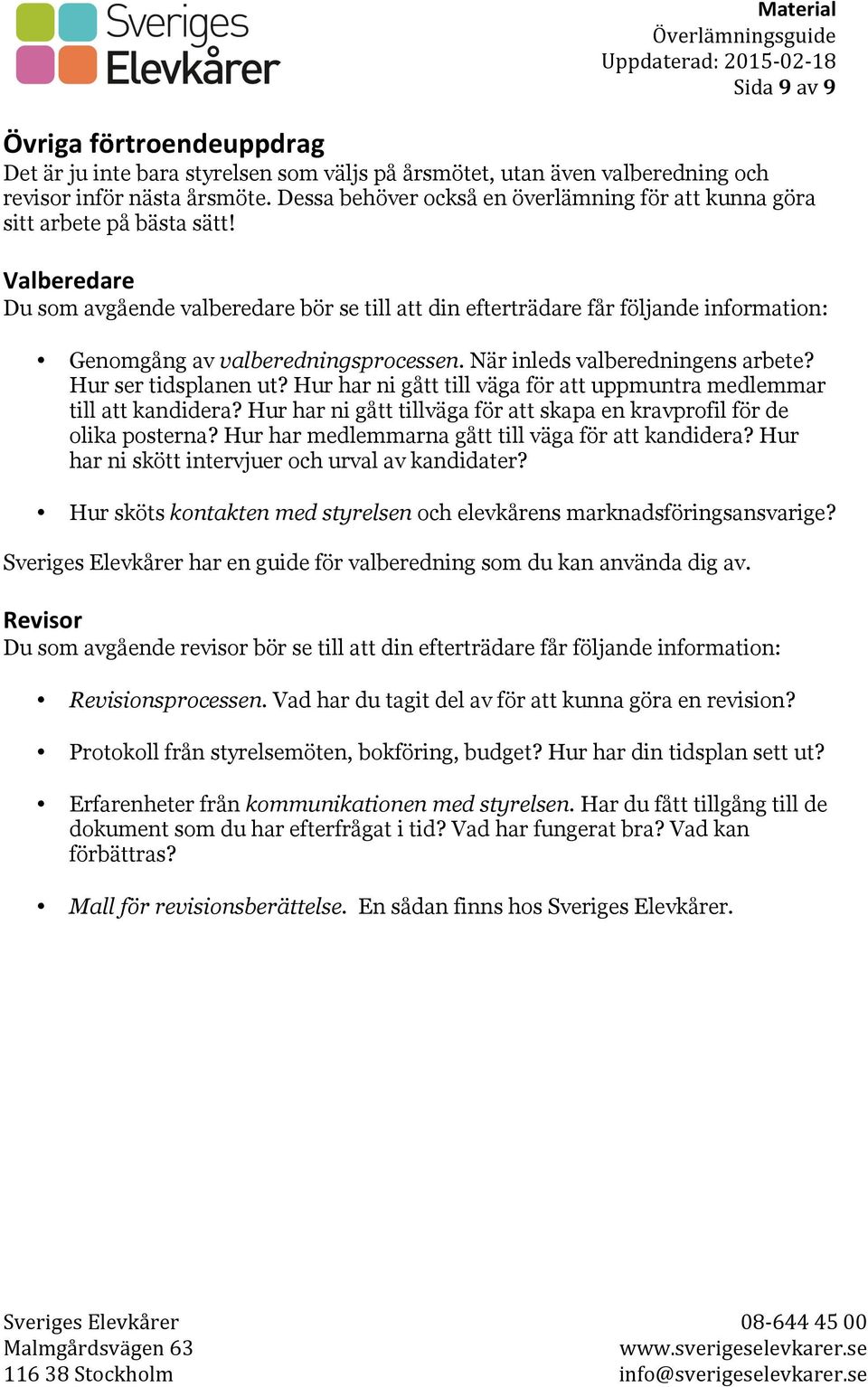 Valberedare Du som avgående valberedare bör se till att din efterträdare får följande information: Genomgång av valberedningsprocessen. När inleds valberedningens arbete? Hur ser tidsplanen ut?