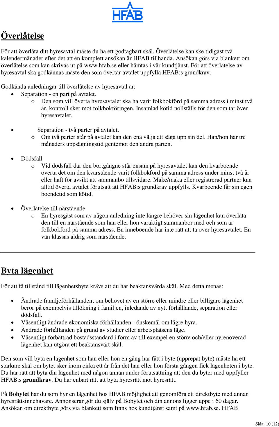 För att överlåtelse av hyresavtal ska godkännas måste den som övertar avtalet uppfylla HFAB:s grundkrav. Godkända anledningar till överlåtelse av hyresavtal är: Separation - en part på avtalet.