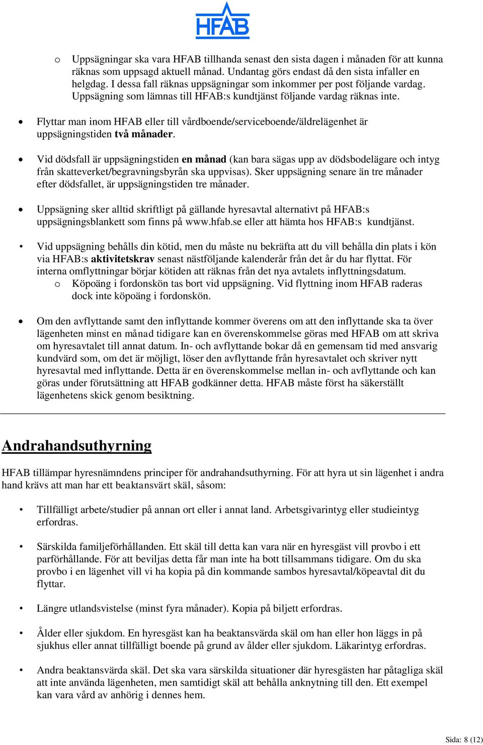 Flyttar man inom HFAB eller till vårdboende/serviceboende/äldrelägenhet är uppsägningstiden två månader.