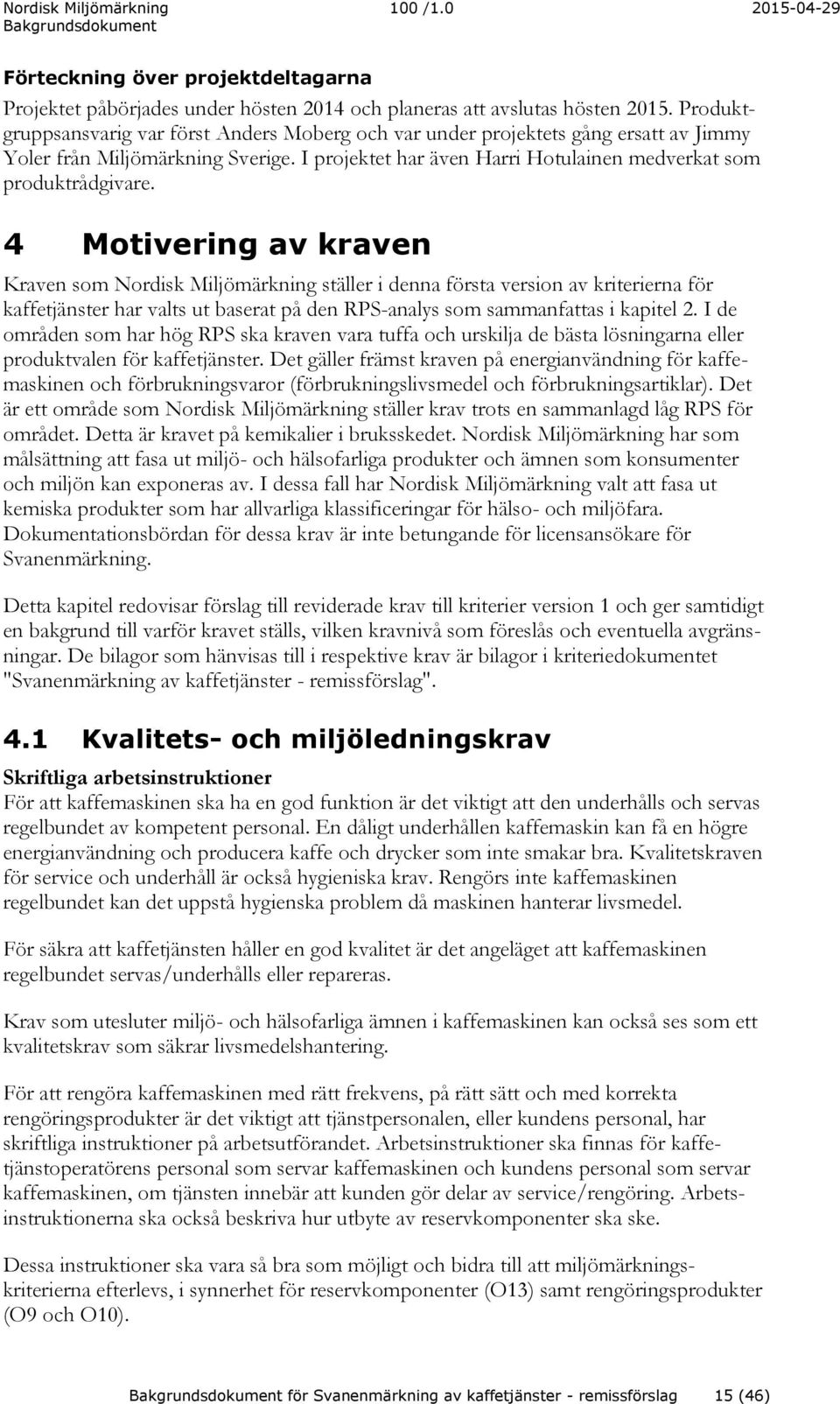 4 Motivering av kraven Kraven som Nordisk Miljömärkning ställer i denna första version av kriterierna för kaffetjänster har valts ut baserat på den RPS-analys som sammanfattas i kapitel 2.