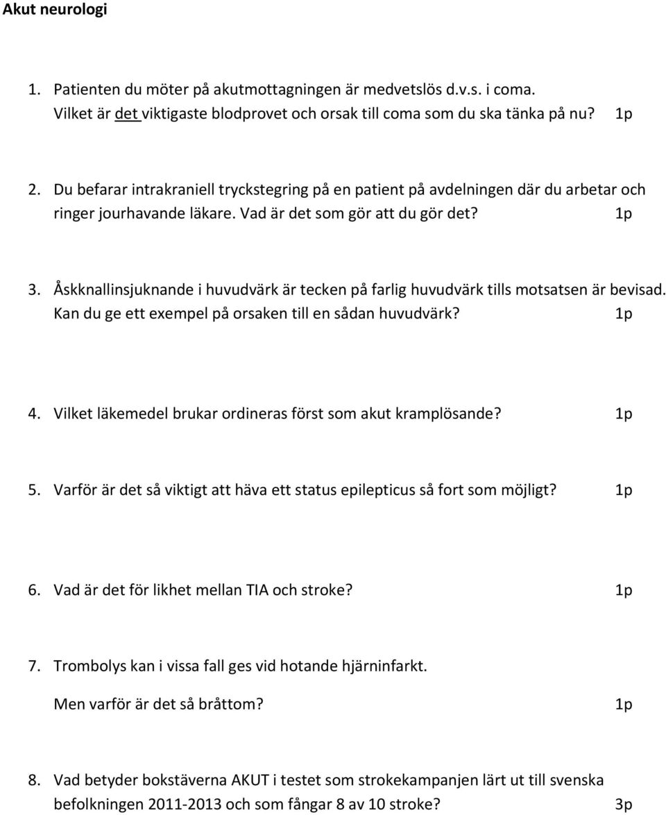 Åskknallinsjuknande i huvudvärk är tecken på farlig huvudvärk tills motsatsen är bevisad. Kan du ge ett exempel på orsaken till en sådan huvudvärk? 4.