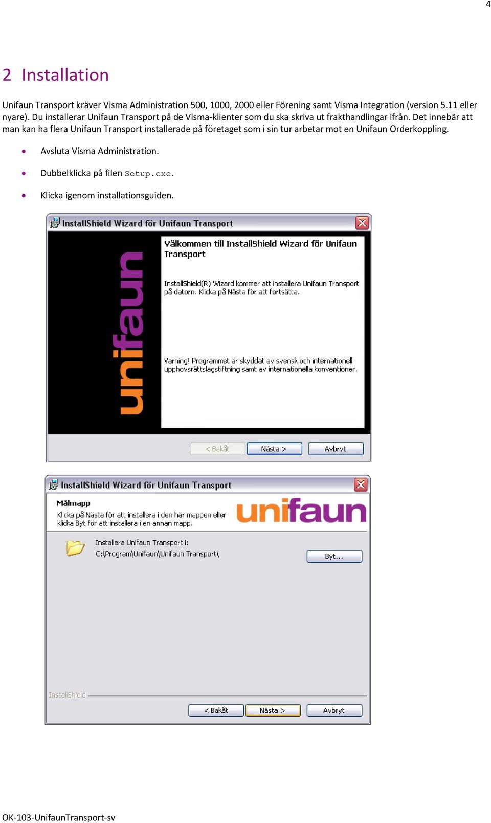 Du installerar Unifaun Transport på de Visma-klienter som du ska skriva ut frakthandlingar ifrån.