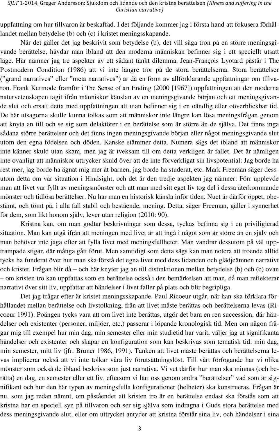 Här nämner jag tre aspekter av ett sådant tänkt dilemma. Jean-François Lyotard påstår i The Postmodern Condition (1986) att vi inte längre tror på de stora berättelserna.