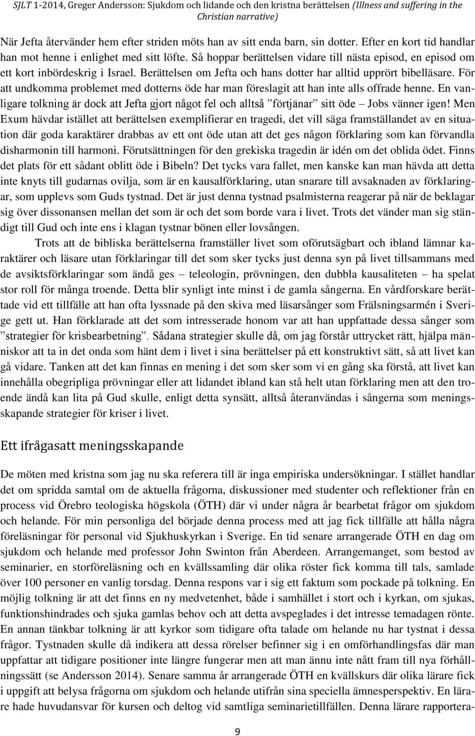 För att undkomma problemet med dotterns öde har man föreslagit att han inte alls offrade henne. En vanligare tolkning är dock att Jefta gjort något fel och alltså förtjänar sitt öde Jobs vänner igen!