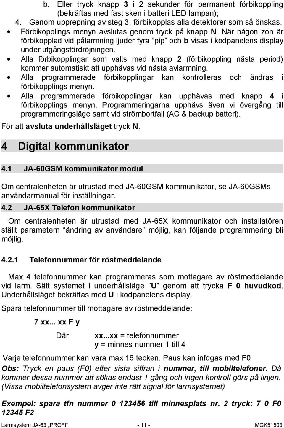 Alla förbikopplingar som valts med knapp 2 (förbikoppling nästa period) kommer automatiskt att upphävas vid nästa avlarmning.