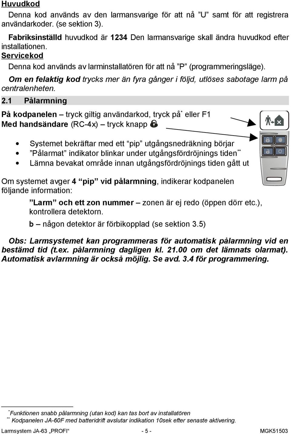 Om en felaktig kod trycks mer än fyra gånger i följd, utlöses sabotage larm på centralenheten. 2.