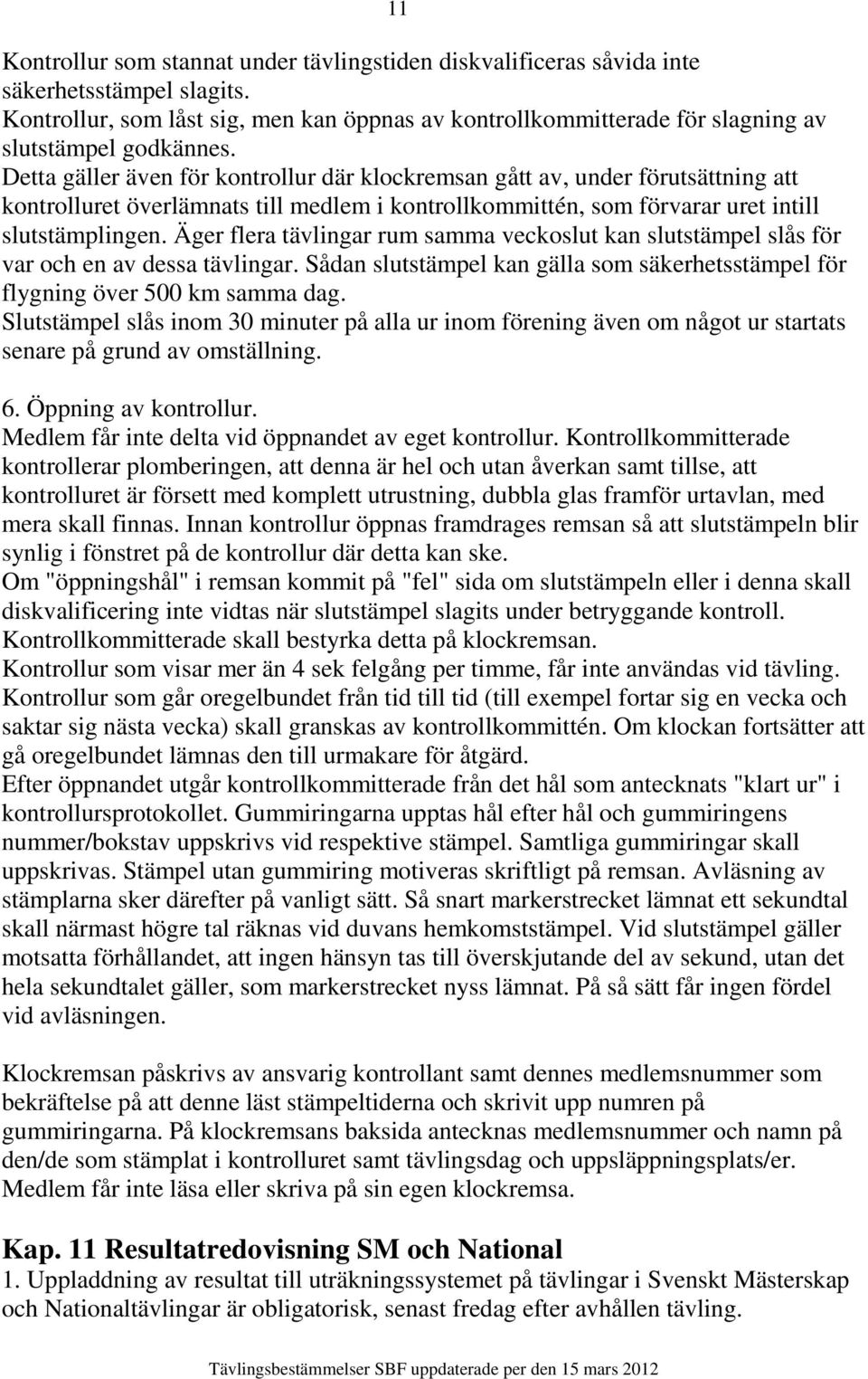 Detta gäller även för kontrollur där klockremsan gått av, under förutsättning att kontrolluret överlämnats till medlem i kontrollkommittén, som förvarar uret intill slutstämplingen.