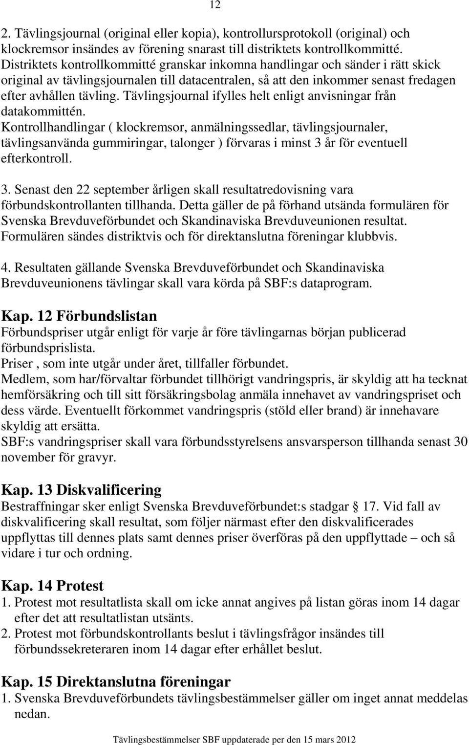 Tävlingsjournal ifylles helt enligt anvisningar från datakommittén.