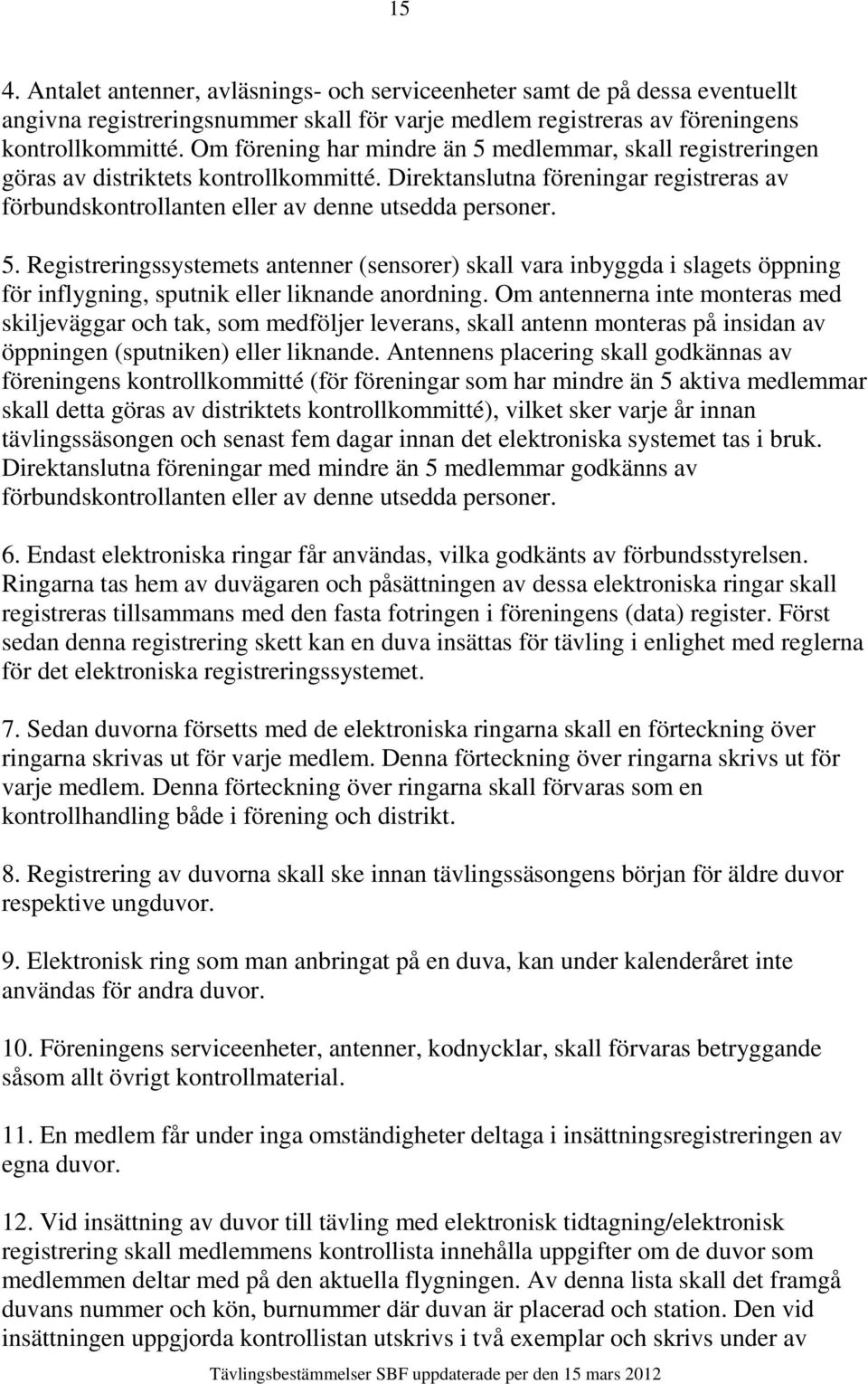 Om antennerna inte monteras med skiljeväggar och tak, som medföljer leverans, skall antenn monteras på insidan av öppningen (sputniken) eller liknande.