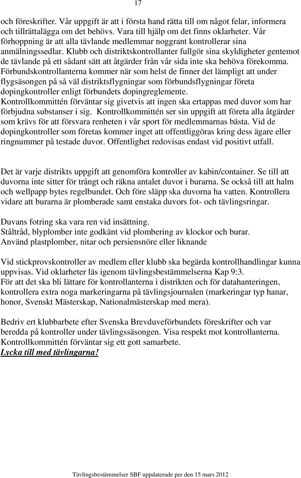 Klubb och distriktskontrollanter fullgör sina skyldigheter gentemot de tävlande på ett sådant sätt att åtgärder från vår sida inte ska behöva förekomma.