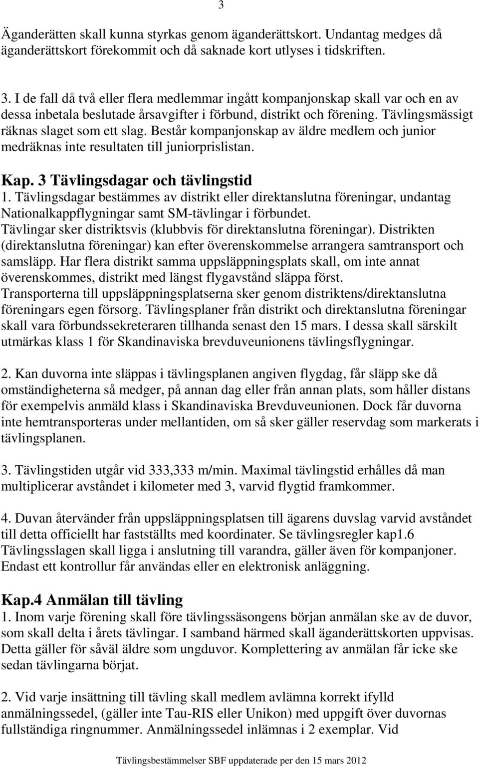 Består kompanjonskap av äldre medlem och junior medräknas inte resultaten till juniorprislistan. Kap. 3 Tävlingsdagar och tävlingstid 1.