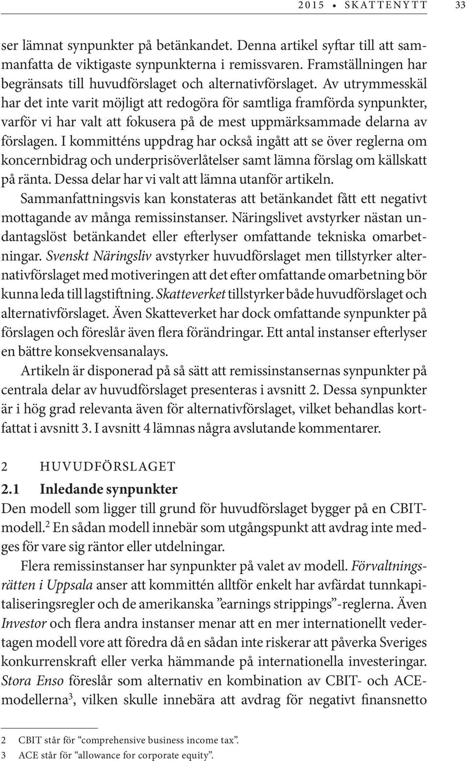 Av utrymmesskäl har det inte varit möjligt att redogöra för samtliga framförda synpunkter, varför vi har valt att fokusera på de mest uppmärksammade delarna av förslagen.