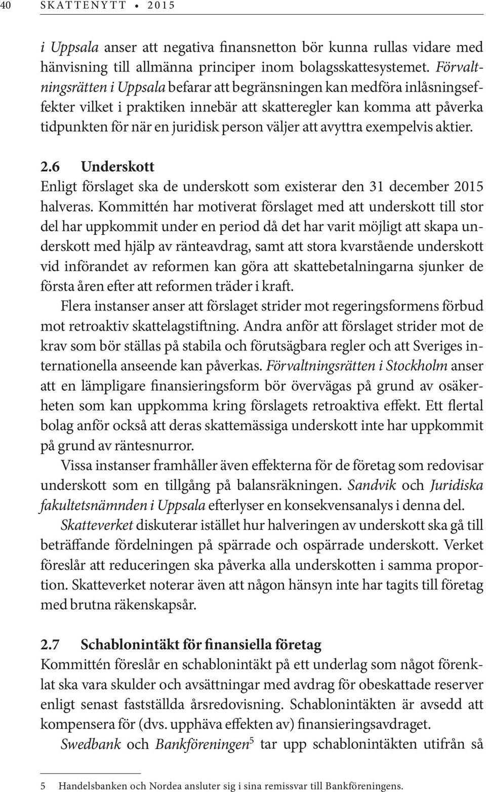 att avyttra exempelvis aktier. 2.6 Underskott Enligt förslaget ska de underskott som existerar den 31 december 2015 halveras.