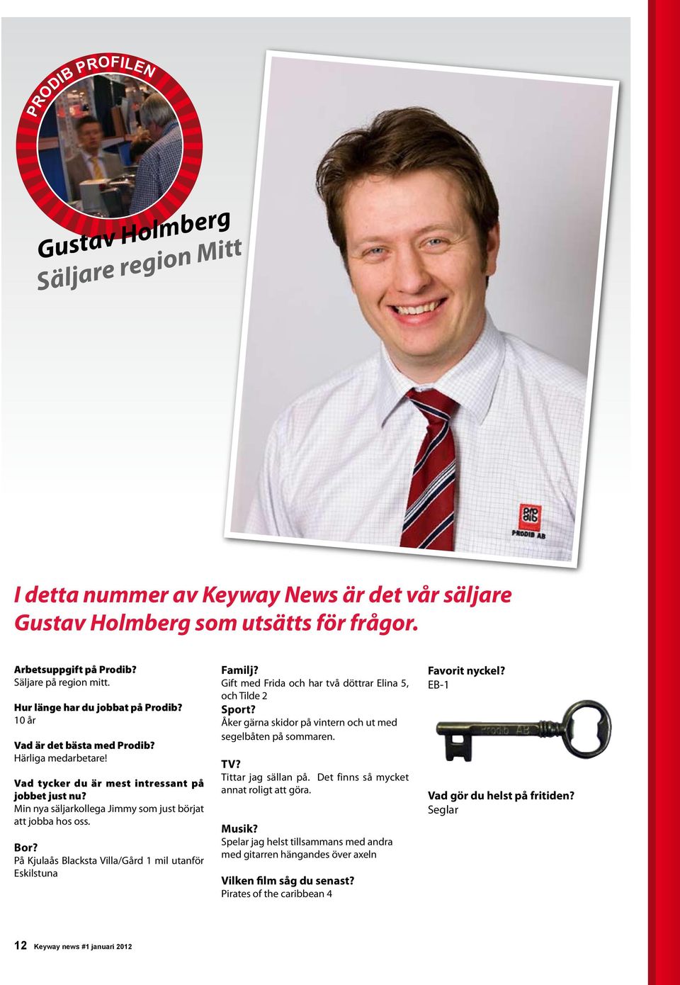 Min nya säljarkollega Jimmy som just börjat att jobba hos oss. Bor? På Kjulaås Blacksta Villa/Gård 1 mil utanför Eskilstuna Familj? Gift med Frida och har två döttrar Elina 5, och Tilde 2 Sport?