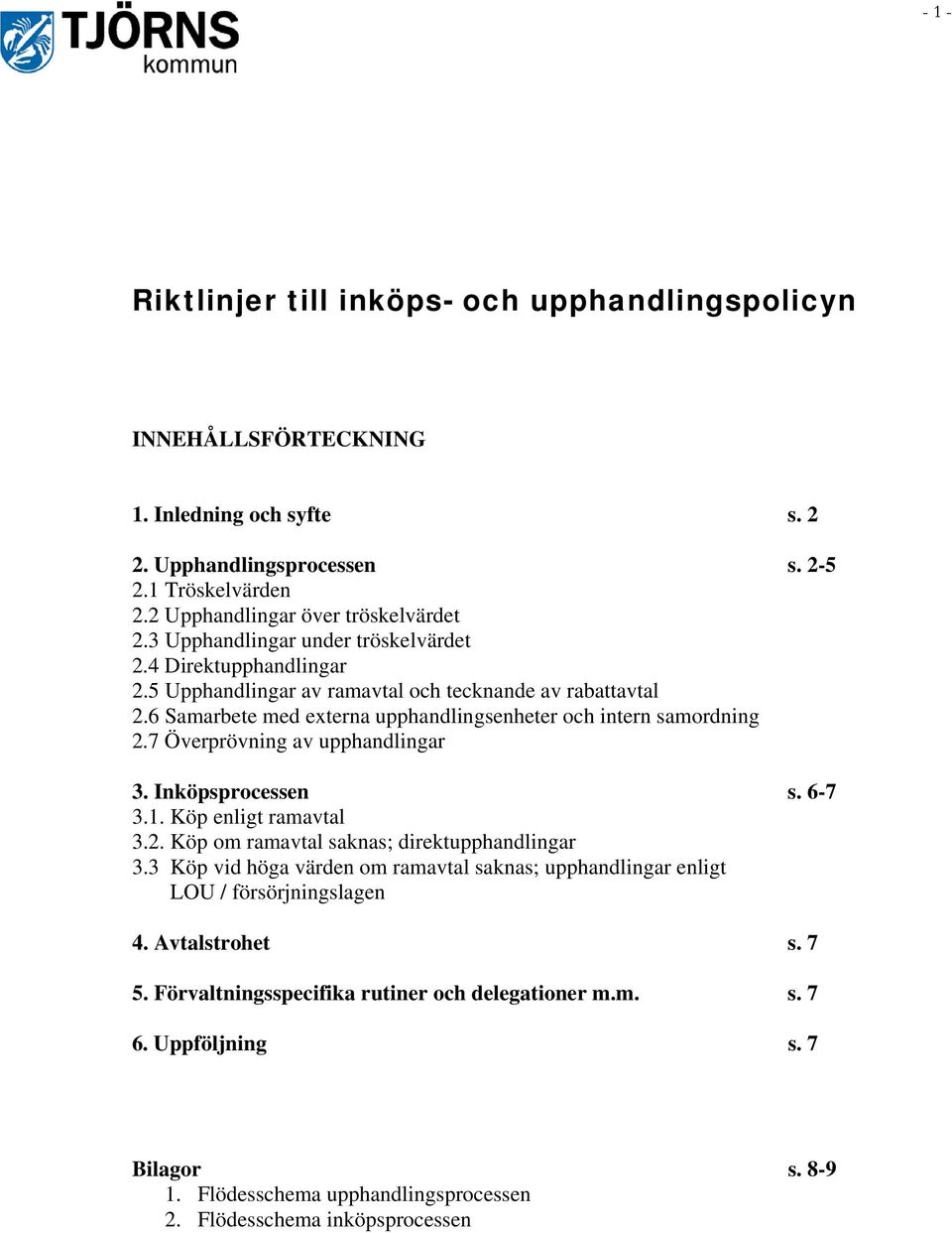 7 Överprövning av upphandlingar 3. Inköpsprocessen s. 6-7 3.1. Köp enligt ramavtal 3.2. Köp om ramavtal saknas; direktupphandlingar 3.