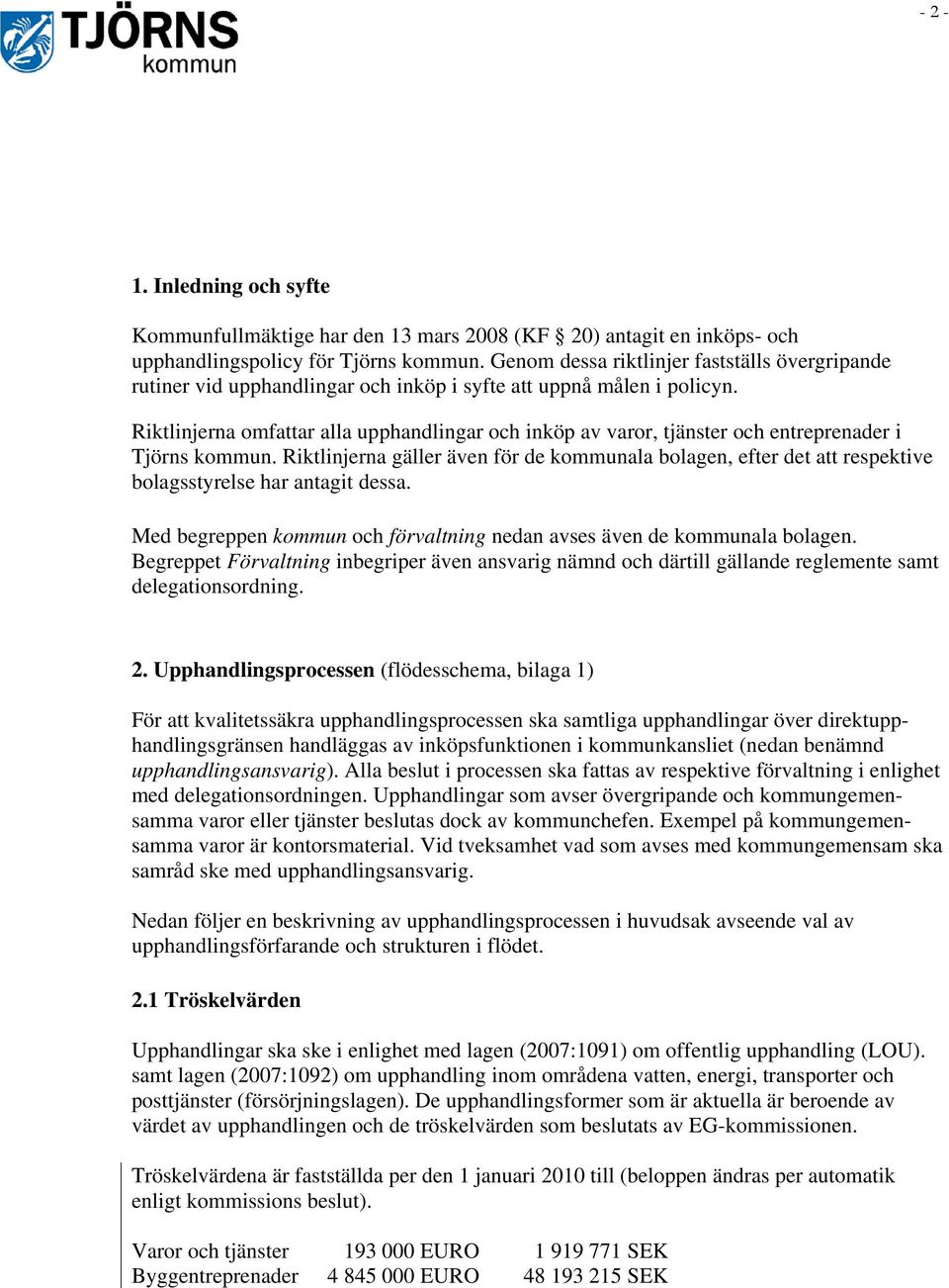 Riktlinjerna omfattar alla upphandlingar och inköp av varor, tjänster och entreprenader i Tjörns kommun.