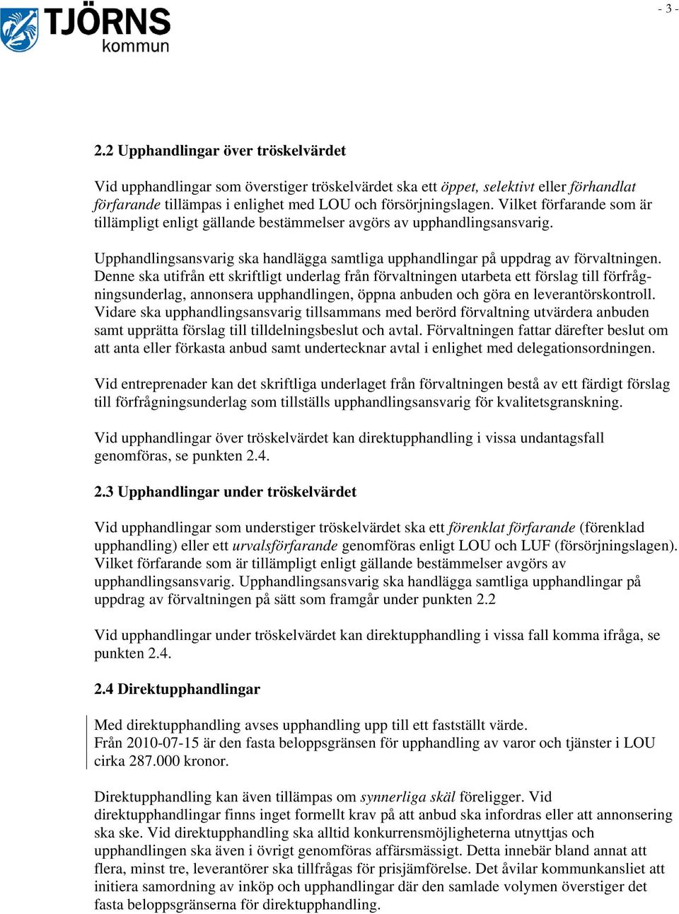 Denne ska utifrån ett skriftligt underlag från förvaltningen utarbeta ett förslag till förfrågningsunderlag, annonsera upphandlingen, öppna anbuden och göra en leverantörskontroll.