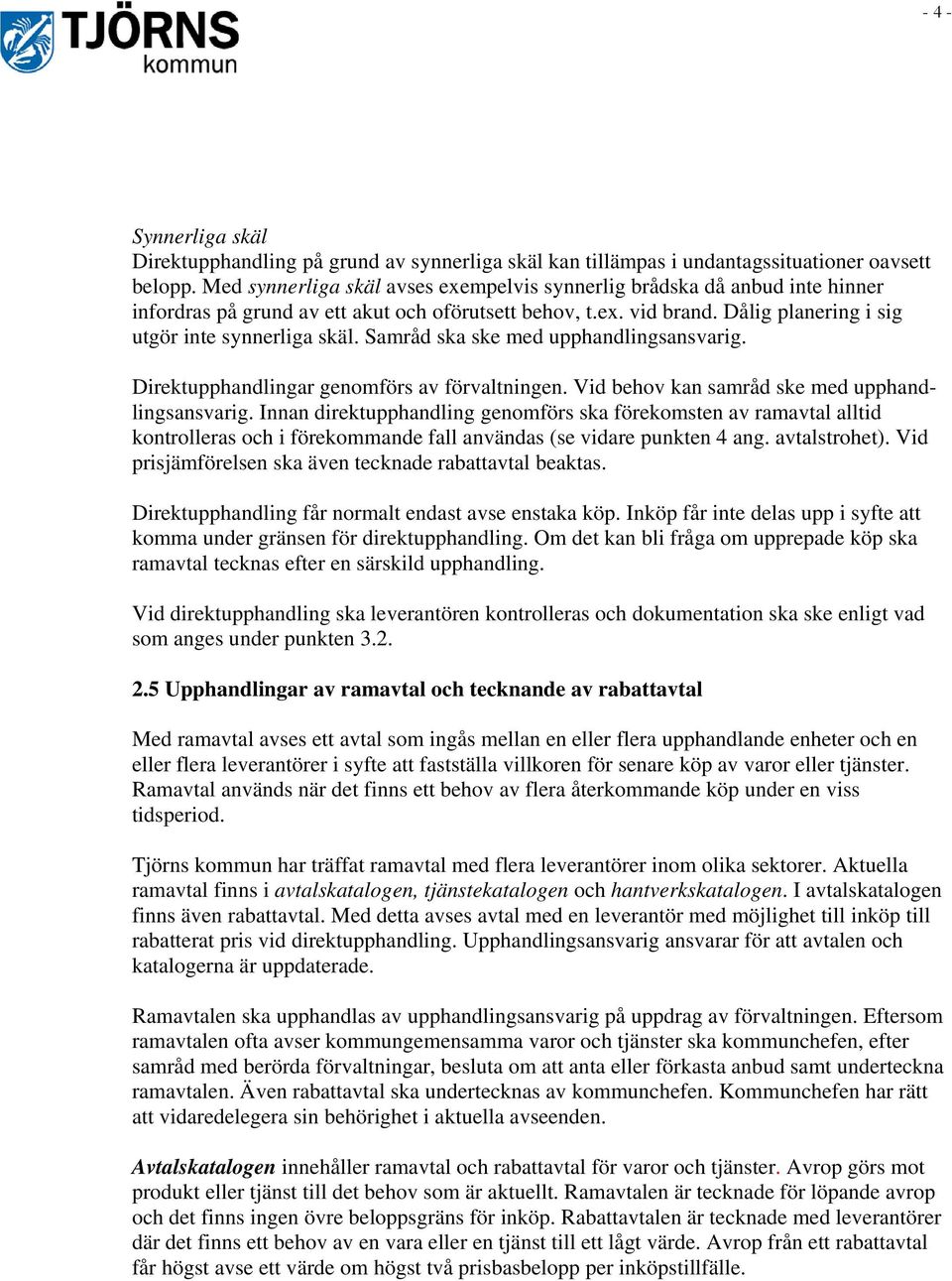 Samråd ska ske med upphandlingsansvarig. Direktupphandlingar genomförs av förvaltningen. Vid behov kan samråd ske med upphandlingsansvarig.