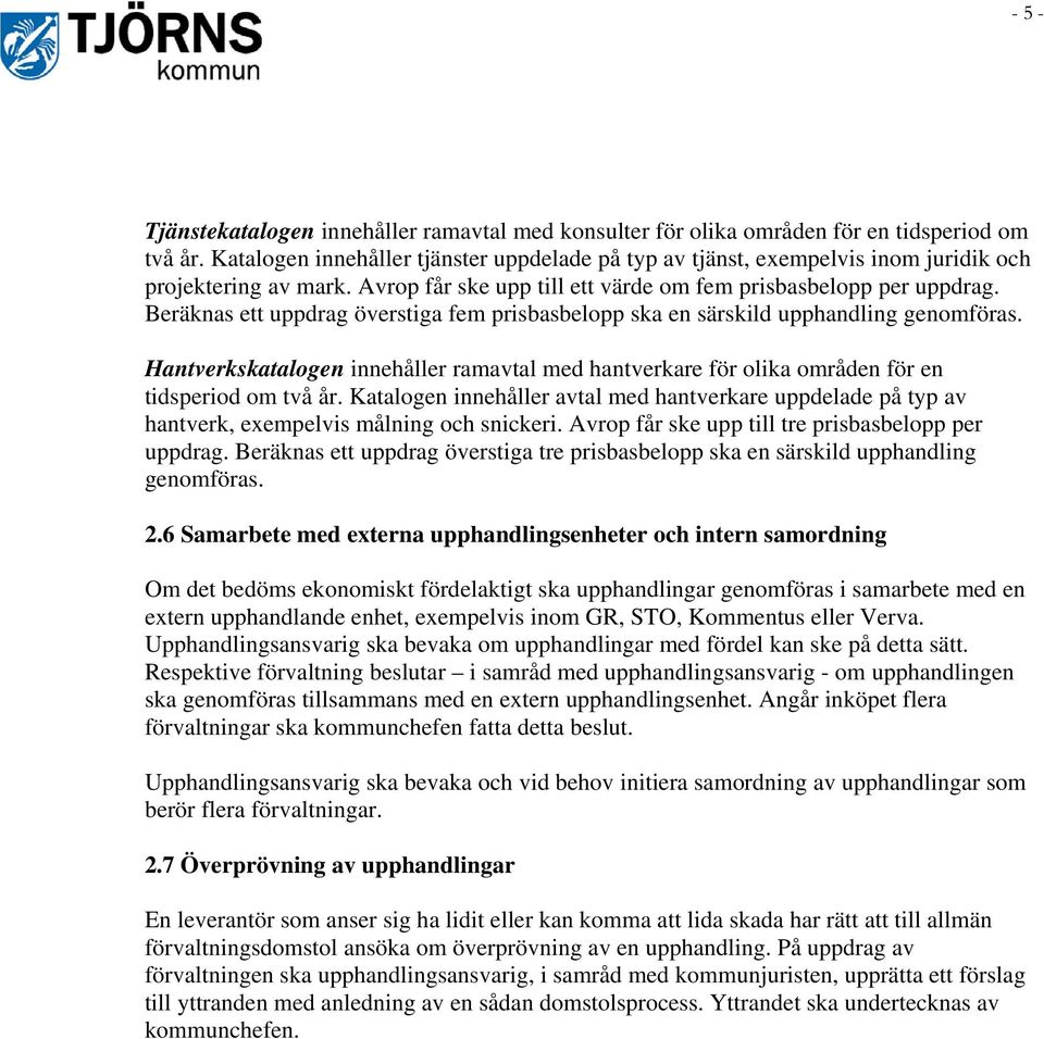 Beräknas ett uppdrag överstiga fem prisbasbelopp ska en särskild upphandling genomföras. Hantverkskatalogen innehåller ramavtal med hantverkare för olika områden för en tidsperiod om två år.