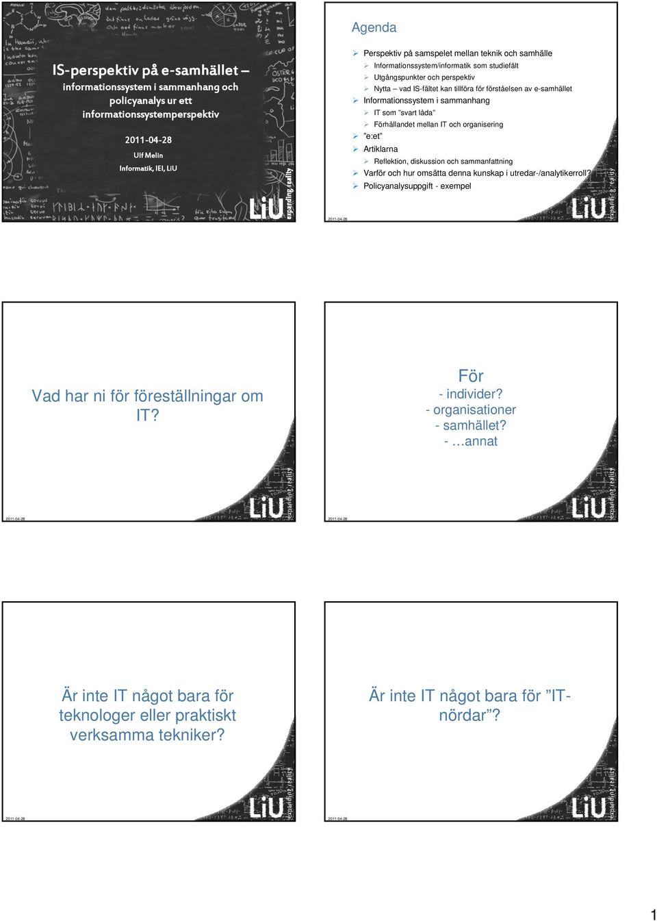 Förhållandet mellan IT och organisering e:et Artiklarna Reflektion, diskussion och sammanfattning Varför och hur omsätta denna kunskap i utredar-/analytikerroll?