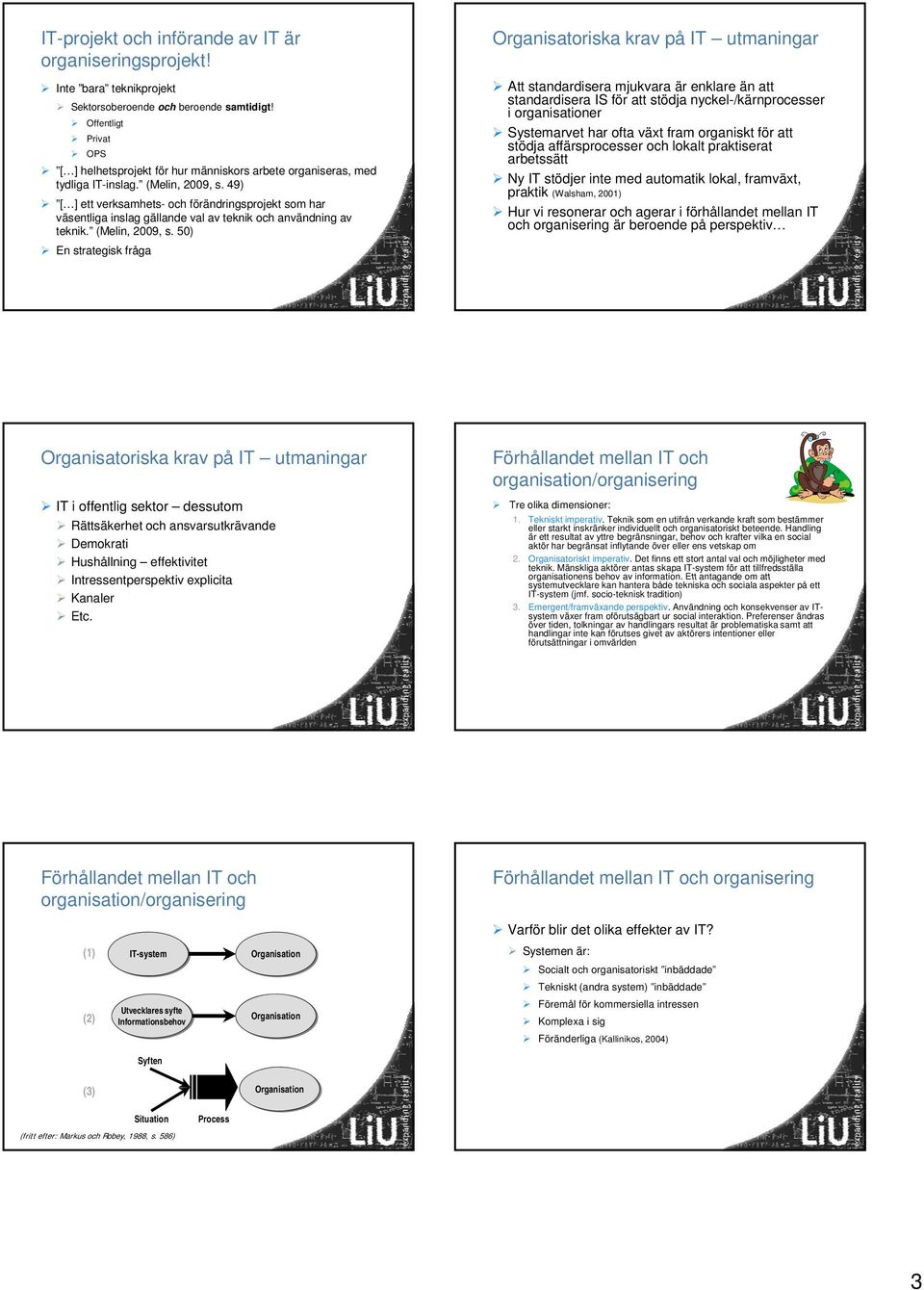 49) [ ] ett verksamhets- och förändringsprojekt som har väsentliga inslag gällande val av teknik och användning av teknik. (Melin, 2009, s.