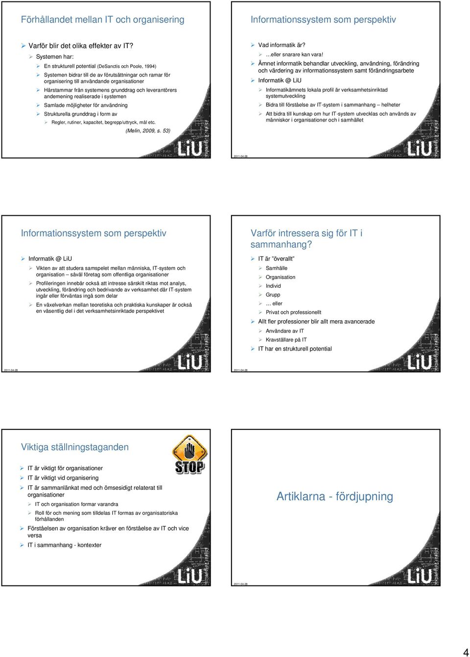 grunddrag och leverantörers andemening realiserade i systemen Samlade möjligheter för användning Strukturella grunddrag i form av Regler, rutiner, kapacitet, begrepp/uttryck, mål etc. (Melin, 2009, s.