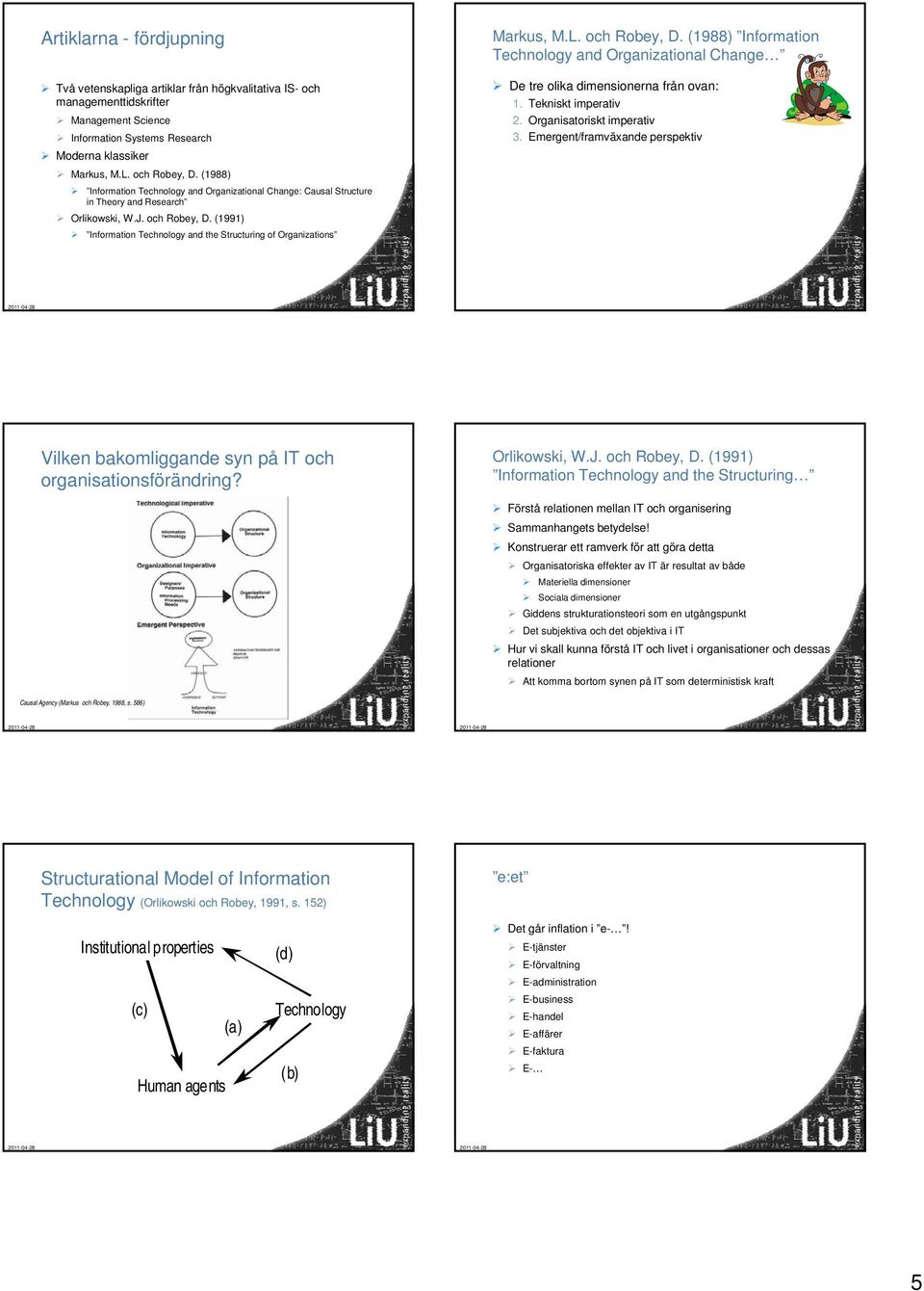 (1991) Information Technology and the Structuring of Organizations Markus, M.L. och Robey, D. (1988) Information Technology and Organizational Change De tre olika dimensionerna från ovan: 1.