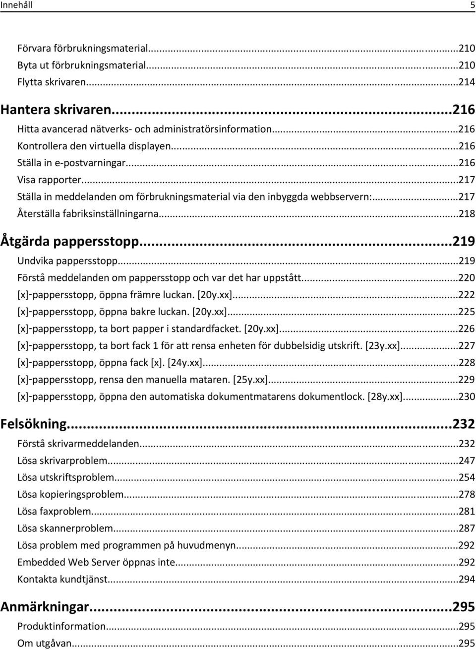 ..217 Återställa fabriksinställningarna...218 Åtgärda pappersstopp...219 Undvika pappersstopp...219 Förstå meddelanden om pappersstopp och var det har uppstått.