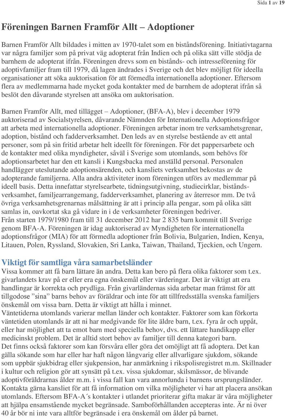 Föreningen drevs som en bistånds- och intresseförening för adoptivfamiljer fram till 1979, då lagen ändrades i Sverige och det blev möjligt för ideella organisationer att söka auktorisation för att