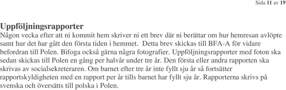 med foton ska sedan skickas till Polen en gång per halvår under tre år. Den första eller andra rapporten ska skrivas av socialsekreteraren.