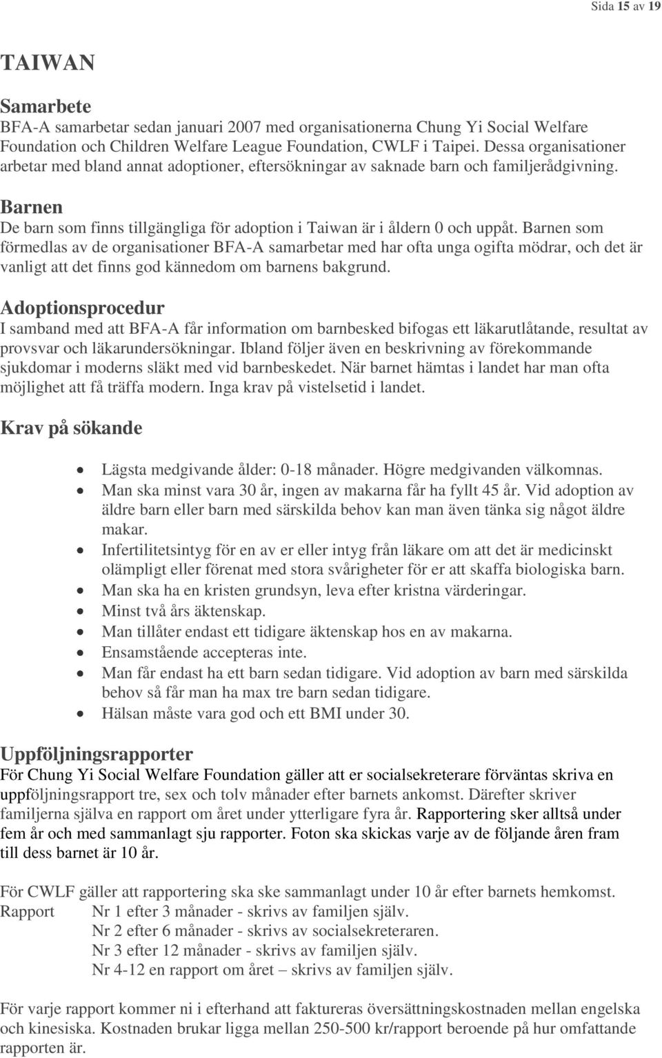 som förmedlas av de organisationer BFA-A samarbetar med har ofta unga ogifta mödrar, och det är vanligt att det finns god kännedom om barnens bakgrund.