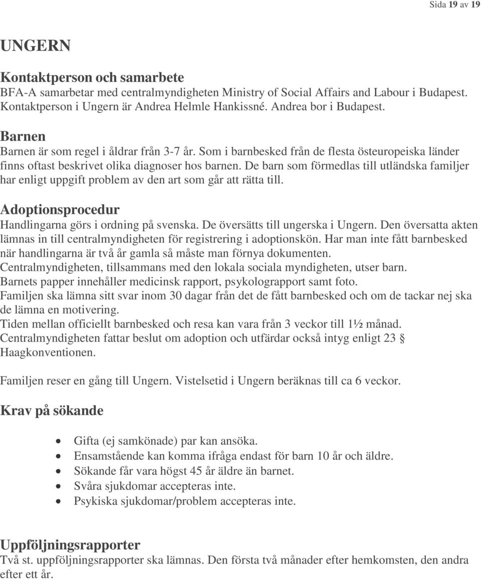 De barn som förmedlas till utländska familjer har enligt uppgift problem av den art som går att rätta till. Handlingarna görs i ordning på svenska. De översätts till ungerska i Ungern.