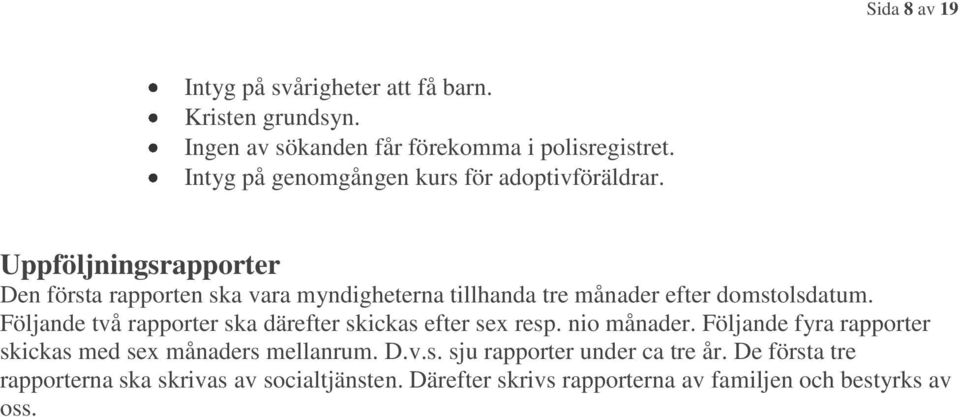 Följande två rapporter ska därefter skickas efter sex resp. nio månader. Följande fyra rapporter skickas med sex månaders mellanrum. D.