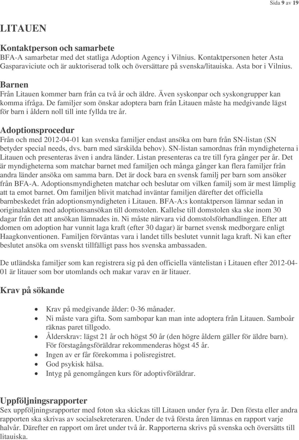 Även syskonpar och syskongrupper kan komma ifråga. De familjer som önskar adoptera barn från Litauen måste ha medgivande lägst för barn i åldern noll till inte fyllda tre år.