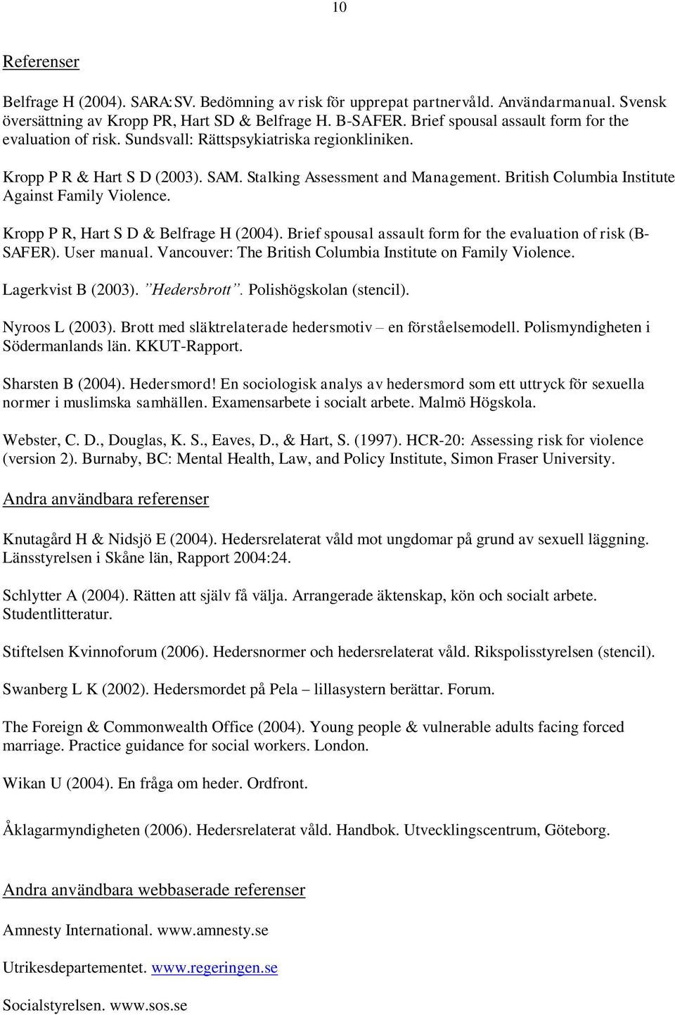 British Columbia Institute Against Family Violence. Kropp P R, Hart S D & Belfrage H (2004). Brief spousal assault form for the evaluation of risk (B- SAFER). User manual.