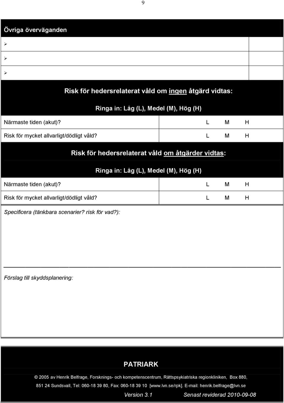 L M H Risk för mycket allvarligt/dödligt våld? L M H Specificera (tänkbara scenarier? risk för vad?