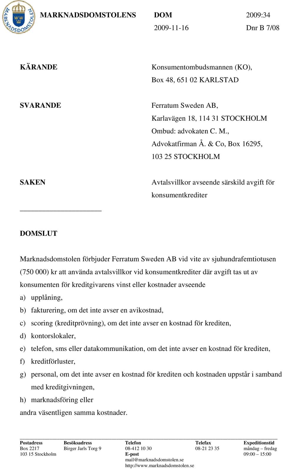 & Co, Box 16295, 103 25 STOCKHOLM SAKEN Avtalsvillkor avseende särskild avgift för konsumentkrediter DOMSLUT Marknadsdomstolen förbjuder Ferratum Sweden AB vid vite av sjuhundrafemtiotusen (750 000)
