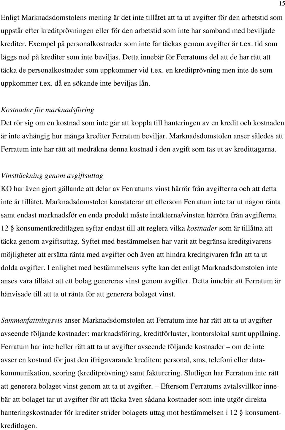 Detta innebär för Ferratums del att de har rätt att täcka de personalkostnader som uppkommer vid t.ex. en kreditprövning men inte de som uppkommer t.ex. då en sökande inte beviljas lån.