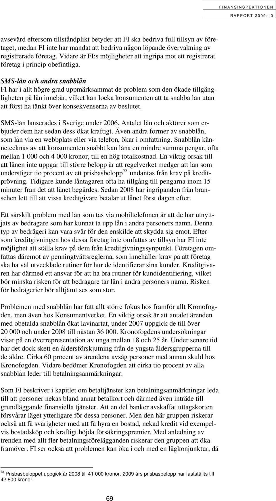 SMS-lån och andra snabblån FI har i allt högre grad uppmärksammat de problem som den ökade tillgängligheten på lån innebär, vilket kan locka konsumenten att ta snabba lån utan att först ha tänkt över