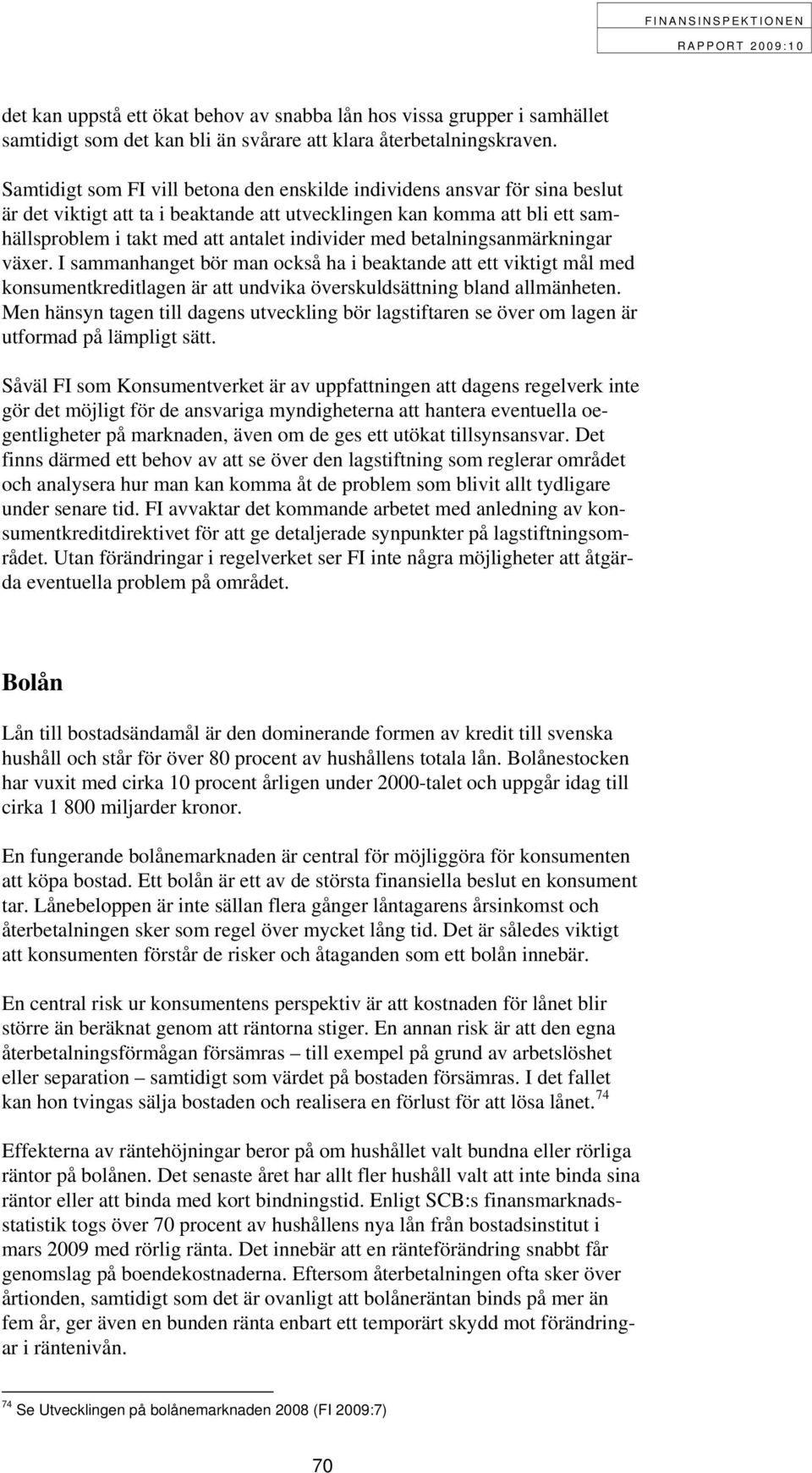 med betalningsanmärkningar växer. I sammanhanget bör man också ha i beaktande att ett viktigt mål med konsumentkreditlagen är att undvika överskuldsättning bland allmänheten.