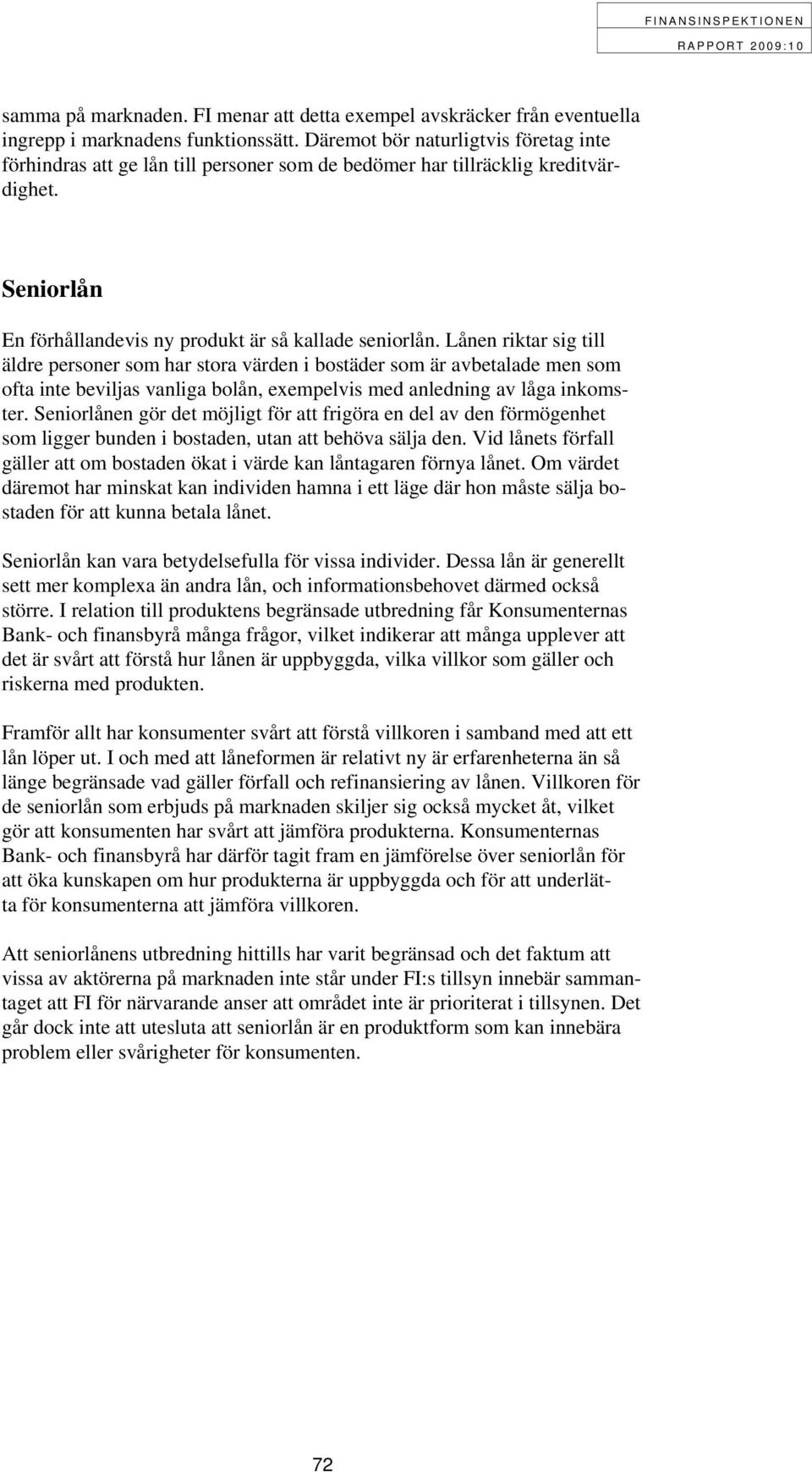Lånen riktar sig till äldre personer som har stora värden i bostäder som är avbetalade men som ofta inte beviljas vanliga bolån, exempelvis med anledning av låga inkomster.