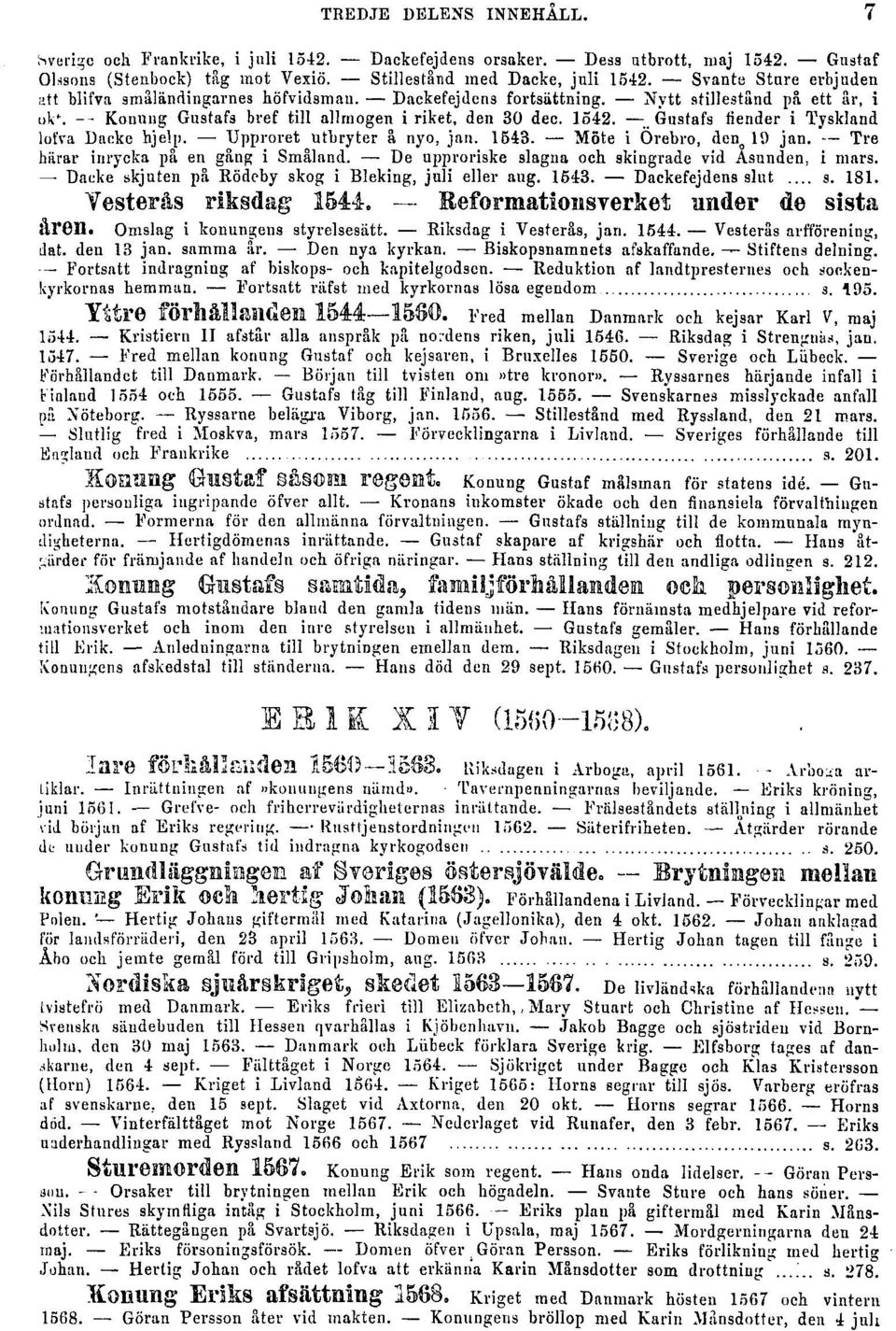 Gustafs fiender i Tyskland lofva Dackc hjelp. Upproret utbryter å nyo, jan. 1543. Möte i Örebro, den o 1!) jan. Tre härar inrycka på en gång i Småland.