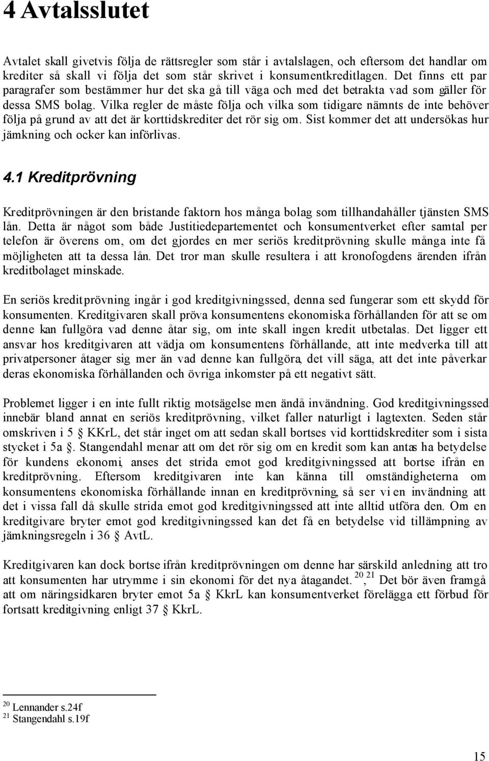 Vilka regler de måste följa och vilka som tidigare nämnts de inte behöver följa på grund av att det är korttidskrediter det rör sig om.
