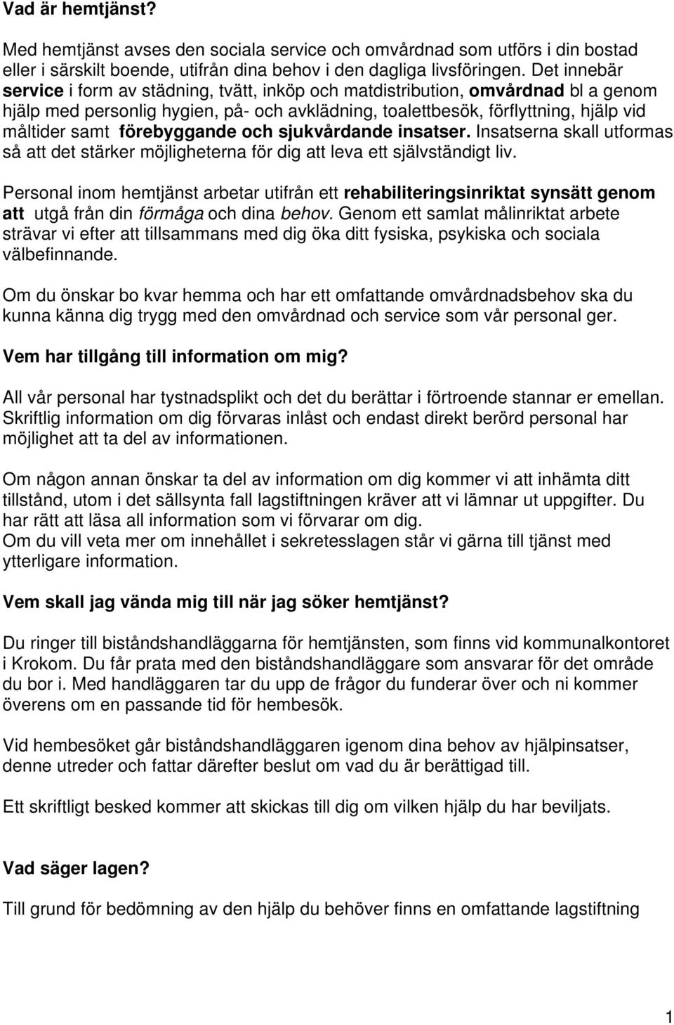 förebyggande och sjukvårdande insatser. Insatserna skall utformas så att det stärker möjligheterna för dig att leva ett självständigt liv.